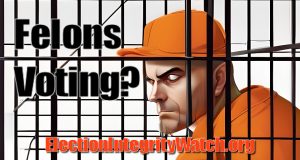 Felons Voting? Election Integrity Watch